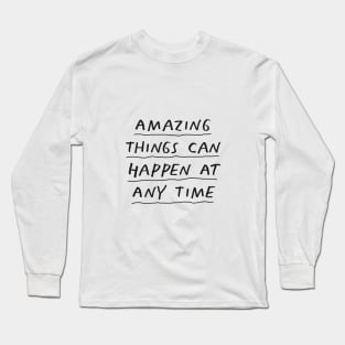 Amazing Things Can Happen at Any Time by The Motivated Type Long Sleeve T-Shirt